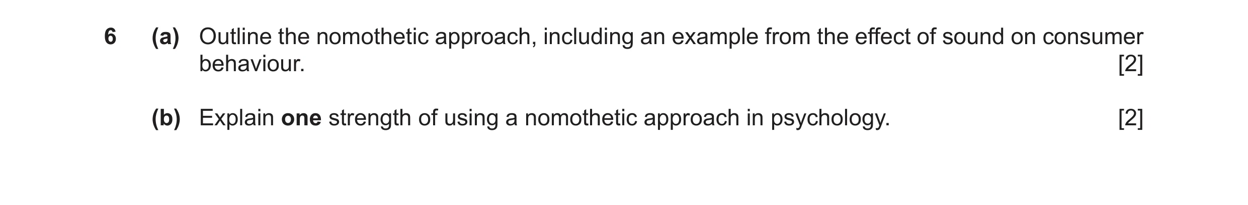 Question 58: (a) Outline the nomothetic approach, including an example from the effect of sound on consumer behaviour. [2] (b) Explain one strength of u…