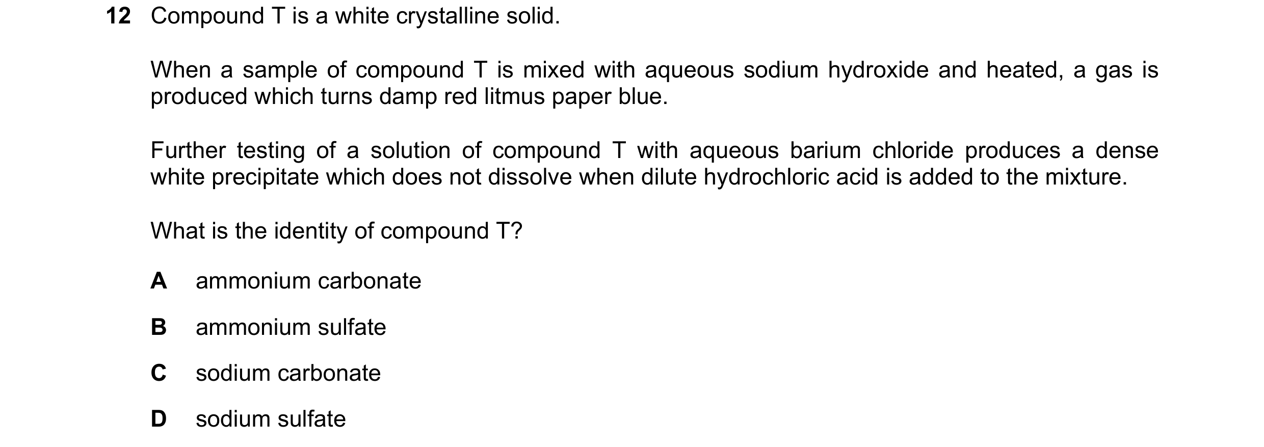 Question 175: Compound T is a white crystalline solid. When a sample of compound T is mixed with aqueous sodium hydroxide and heated, a gas is produced w…