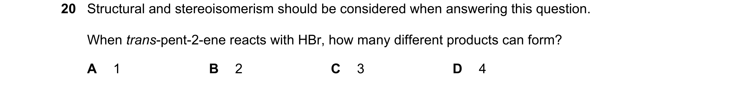 Question 171: Structural and stereoisomerism should be considered when answering this question. When trans-pent-2-ene reacts with HBr, how many different…