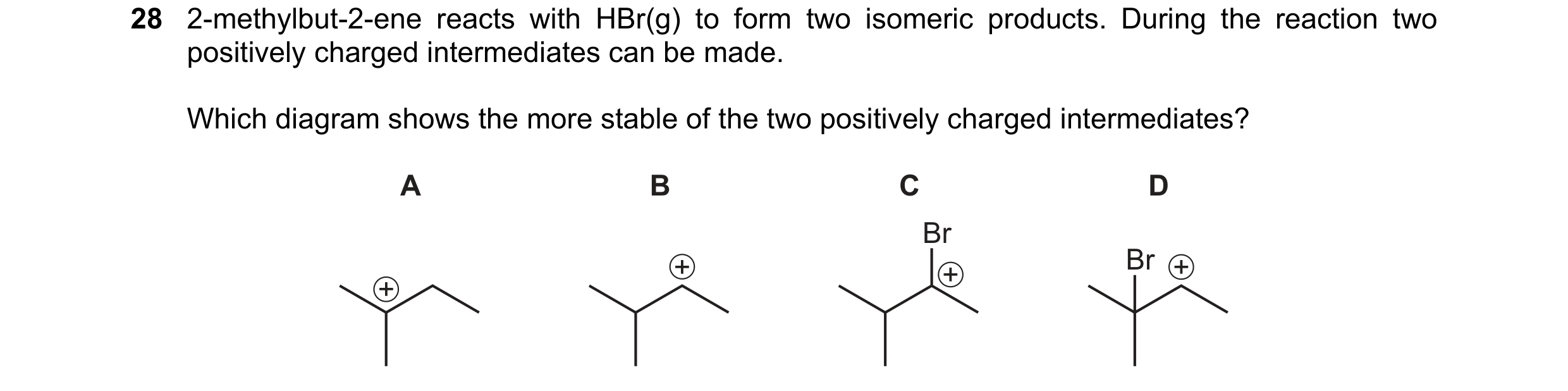 Question 179: 2-methylbut-2-ene reacts with HBr(g) to form two isomeric products. During the reaction two positively charged intermediates can be made. W…