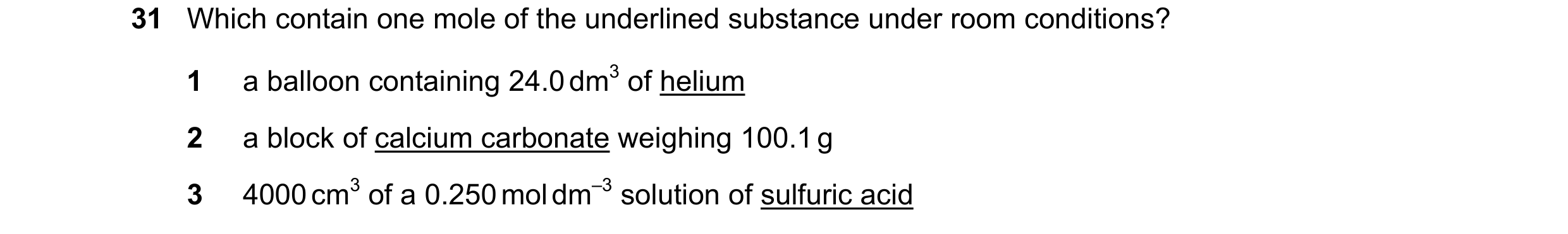 Question 25: Which contain one mole of the underlined substance under room conditions? 1 a balloon containing 24.0 dm3 of helium 2 a block of calcium ca…
