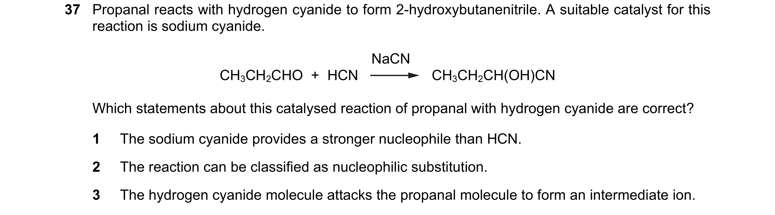 Question 81: Propanal reacts with hydrogen cyanide to form 2-hydroxybutanenitrile. A suitable catalyst for this reaction is sodium cyanide. NaCN CH3CH2C…