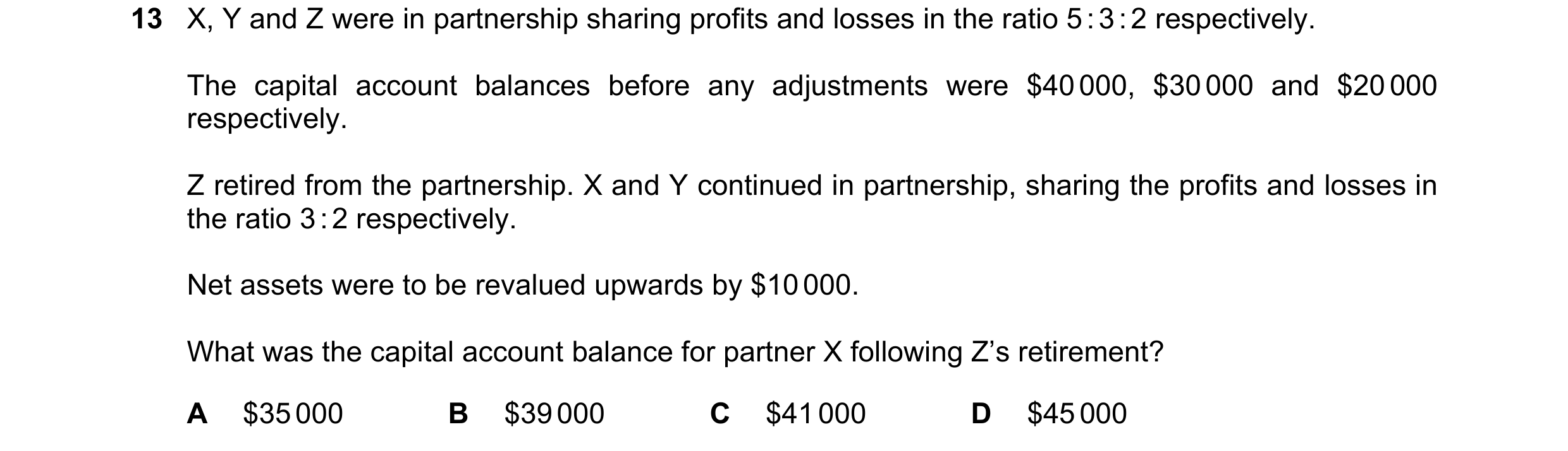 Question 62: X, Y and Z were in partnership sharing profits and losses in the ratio 5 : 3 : 2 respectively. The capital account balances before any adju…