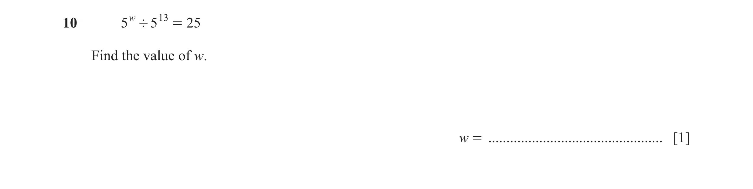 Question 9: 5 w ' 5 13 = 25 Find the value of w. w = ................................................ [1]