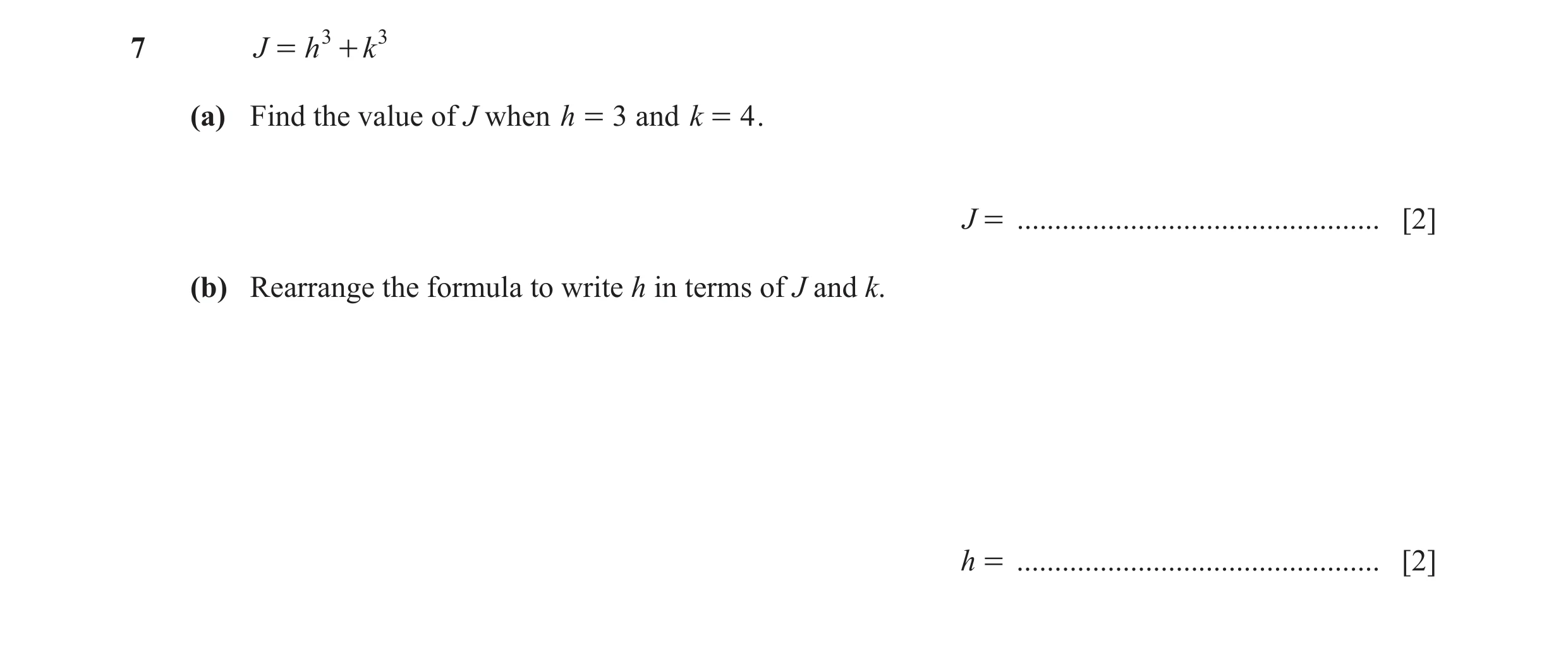 Question 53: J = h 3 + k 3 (a) Find the value of J when h = 3 and k = 4 . J = ................................................ [2] (b) Rearrange the for…