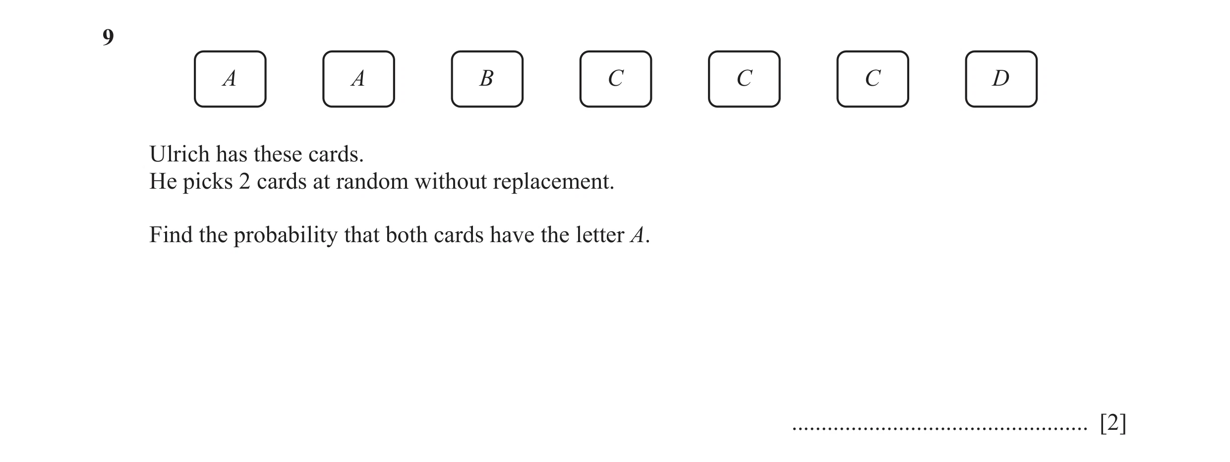 Question 13: A A B C C C D Ulrich has these cards. He picks 2 cards at random without replacement. Find the probability that both cards have the letter …