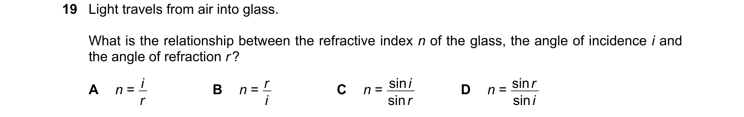 Question 144: Light travels from air into glass. What is the relationship between the refractive index n of the glass, the angle of incidence i and the a…