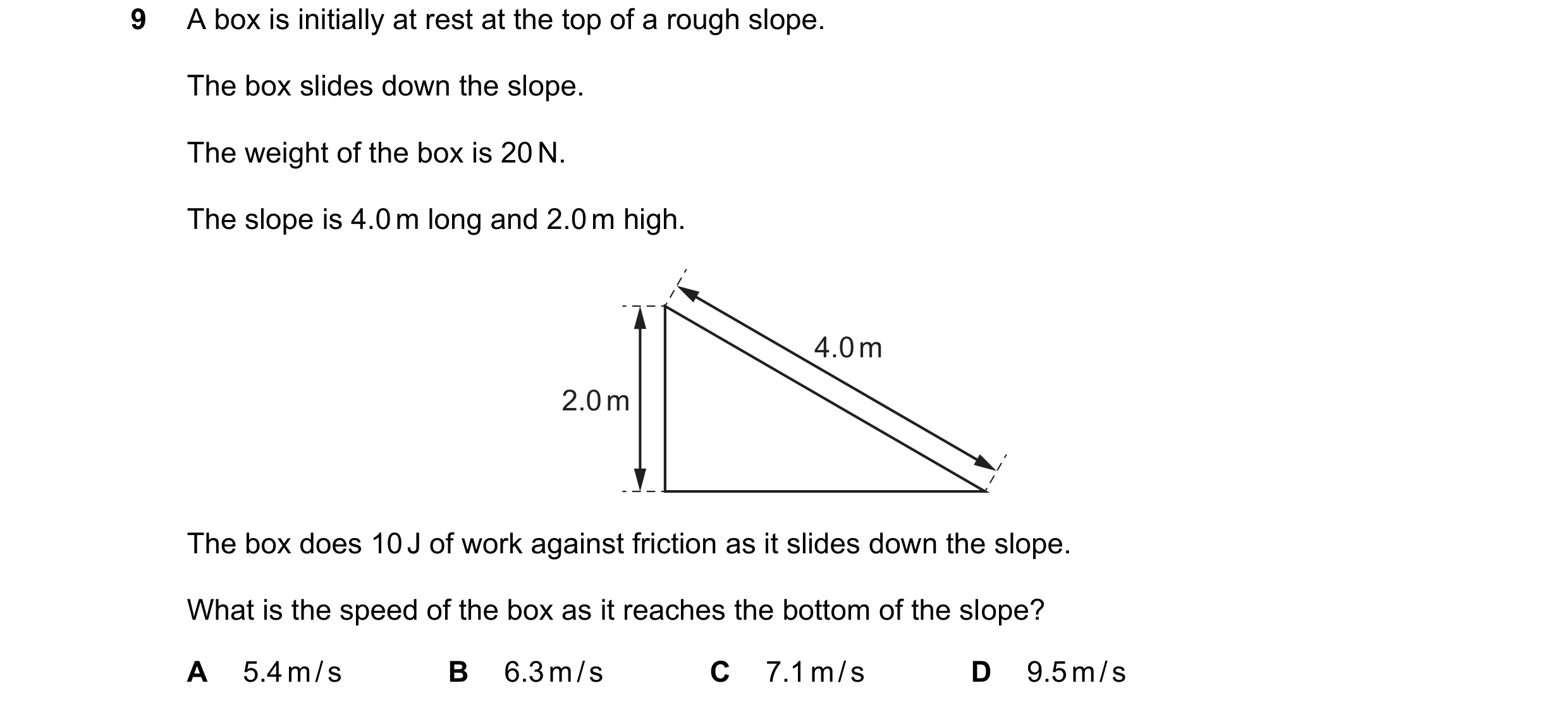 Question 172: A box is initially at rest at the top of a rough slope. The box slides down the slope. The weight of the box is 20 N. The slope is 4.0 m lo…