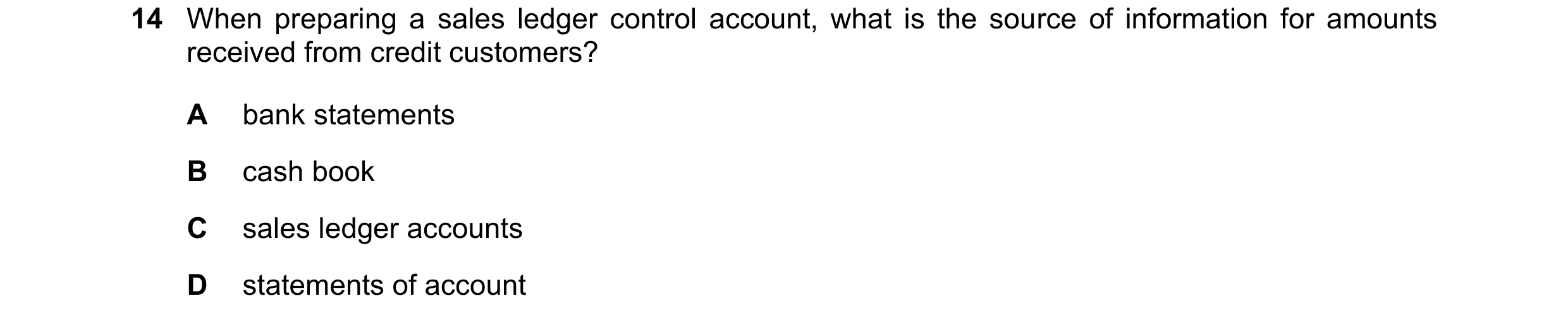 Question 24: When preparing a sales ledger control account, what is the source of information for amounts received from credit customers? A bank stateme…