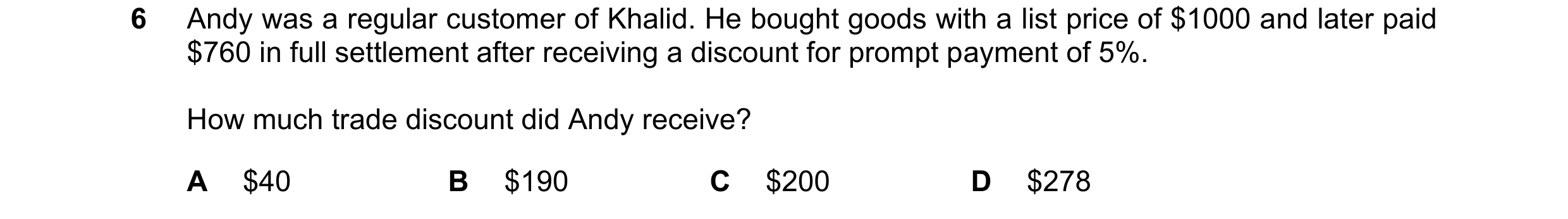Question 28: Andy was a regular customer of Khalid. He bought goods with a list price of $1000 and later paid $760 in full settlement after receiving a …