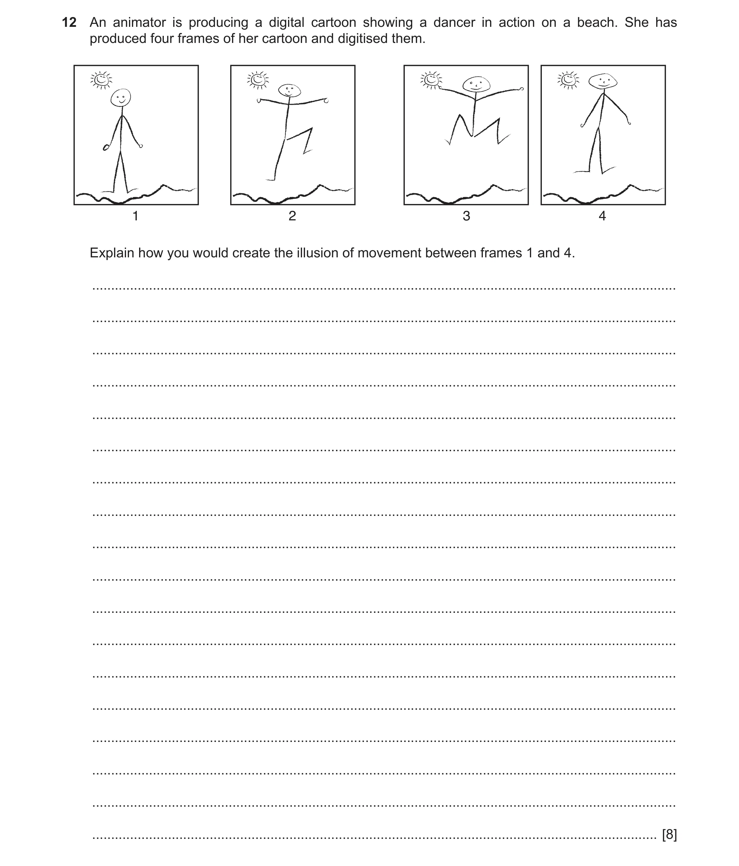 Question 2: An animator is producing a digital cartoon showing a dancer in action on a beach. She has produced four frames of her cartoon and digitised…