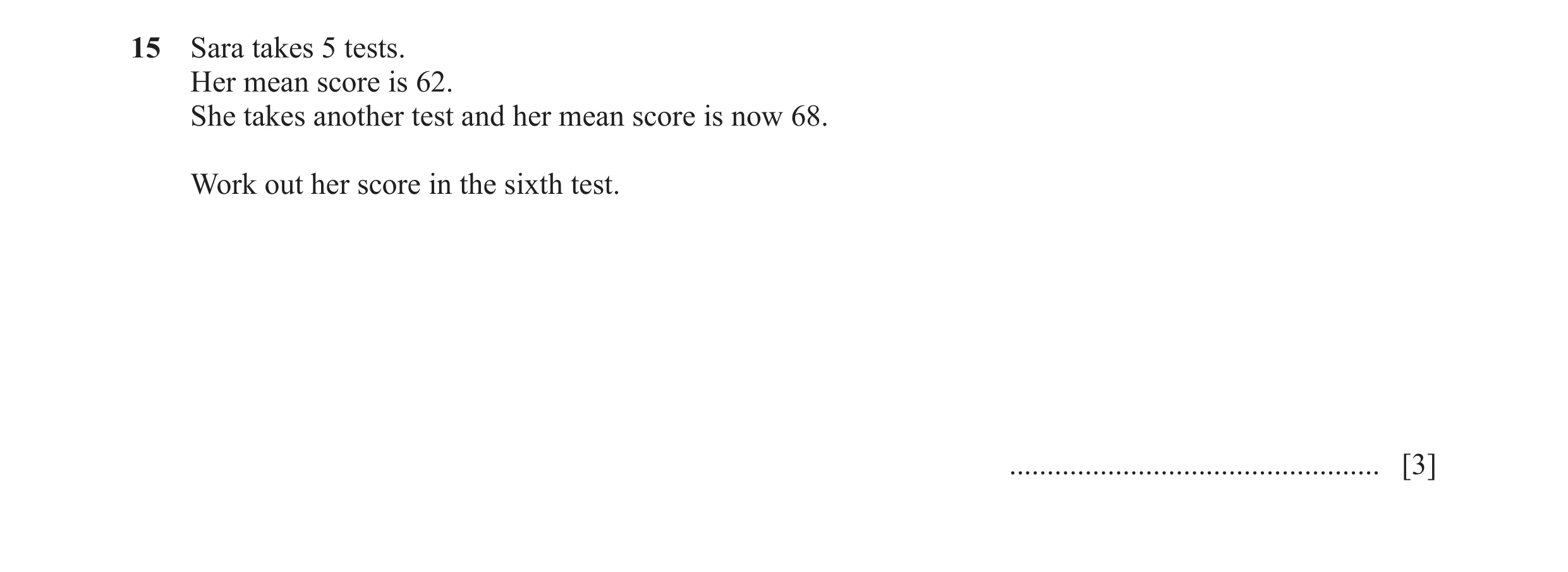 Question 53: Sara takes 5 tests. Her mean score is 62. She takes another test and her mean score is now 68. Work out her score in the sixth test. ......…