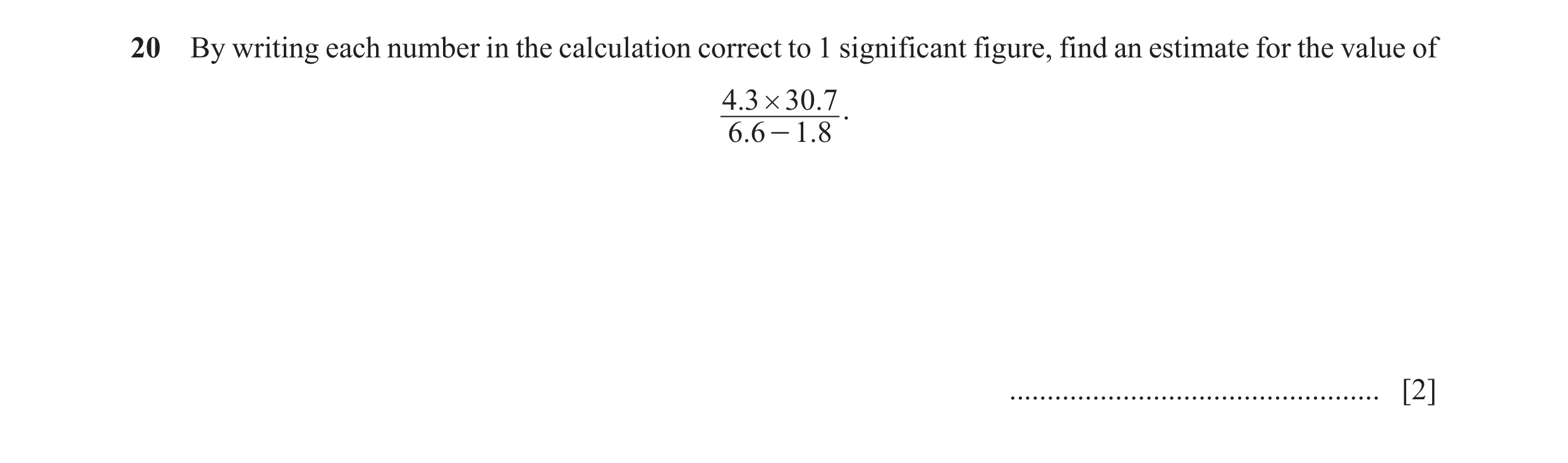Question 16: By writing each number in the calculation correct to 1 significant figure, find an estimate for the value of 4.3 # 30 .7 . 6.6 - 1.8 ......…