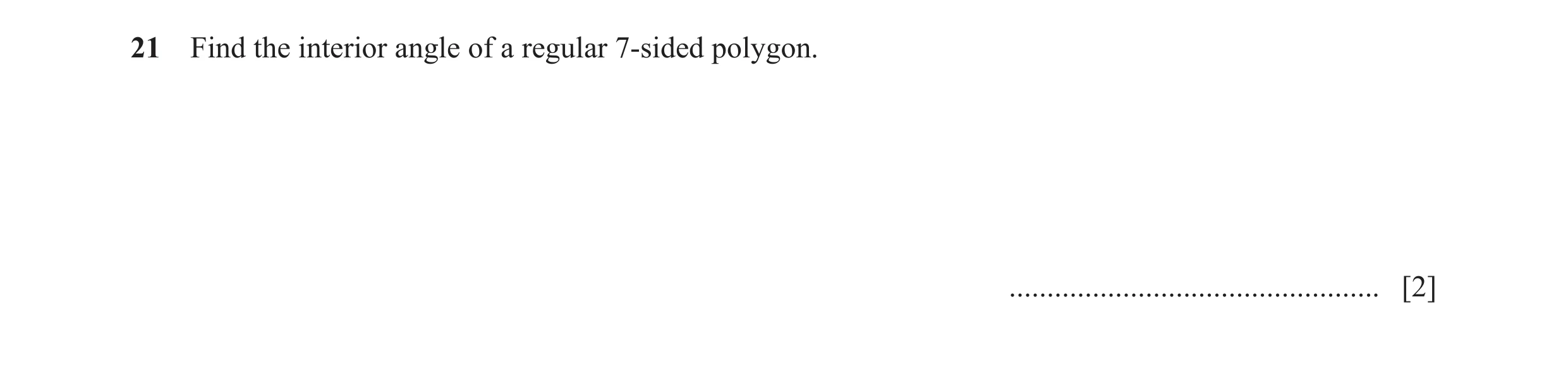 Question 102: Find the interior angle of a regular 7-sided polygon. ................................................. [2]