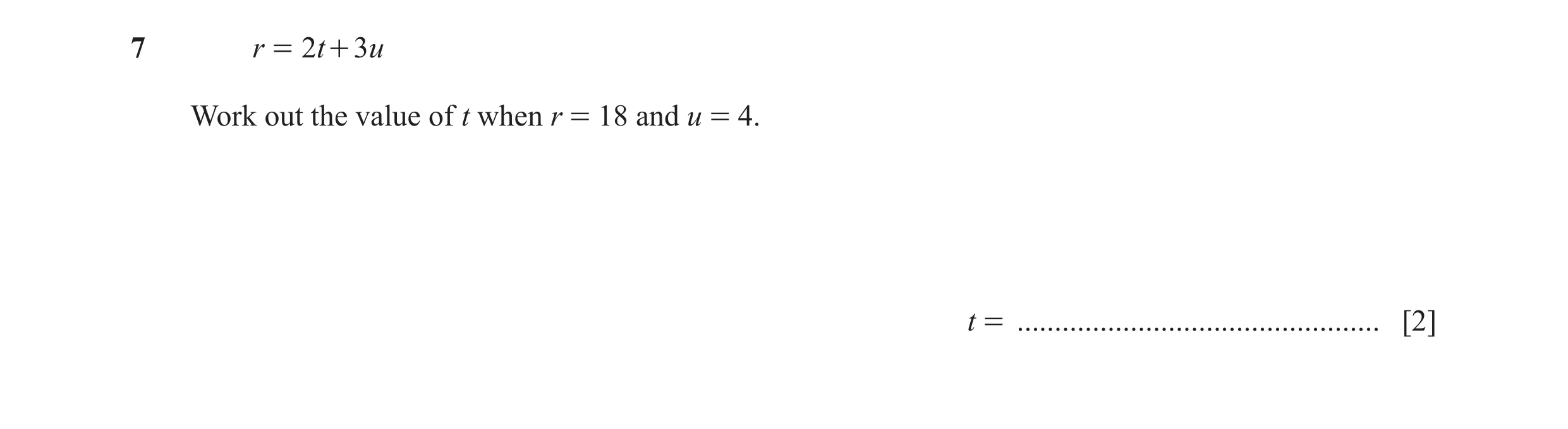 Question 94: r = 2 t + 3u Work out the value of t when r = 18 and u = 4. t = ................................................ [2]