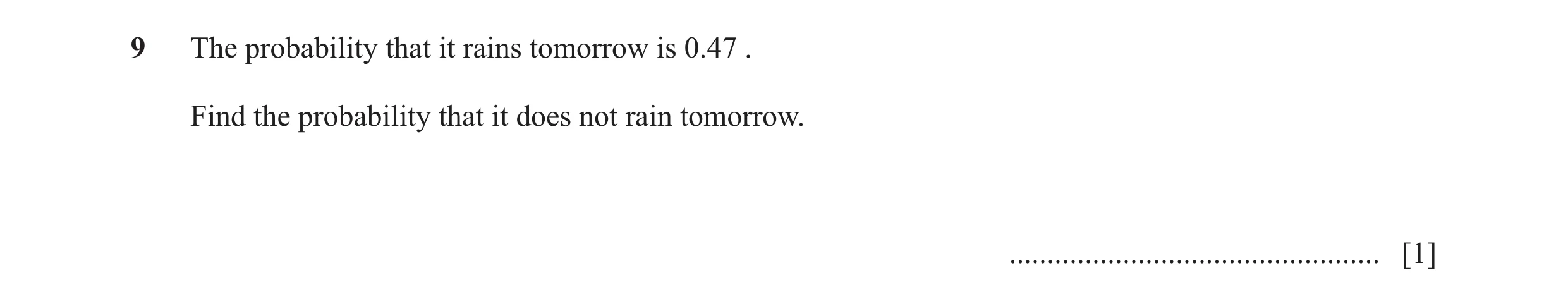 Question 57: The probability that it rains tomorrow is 0.47 . Find the probability that it does not rain tomorrow. .....................................…