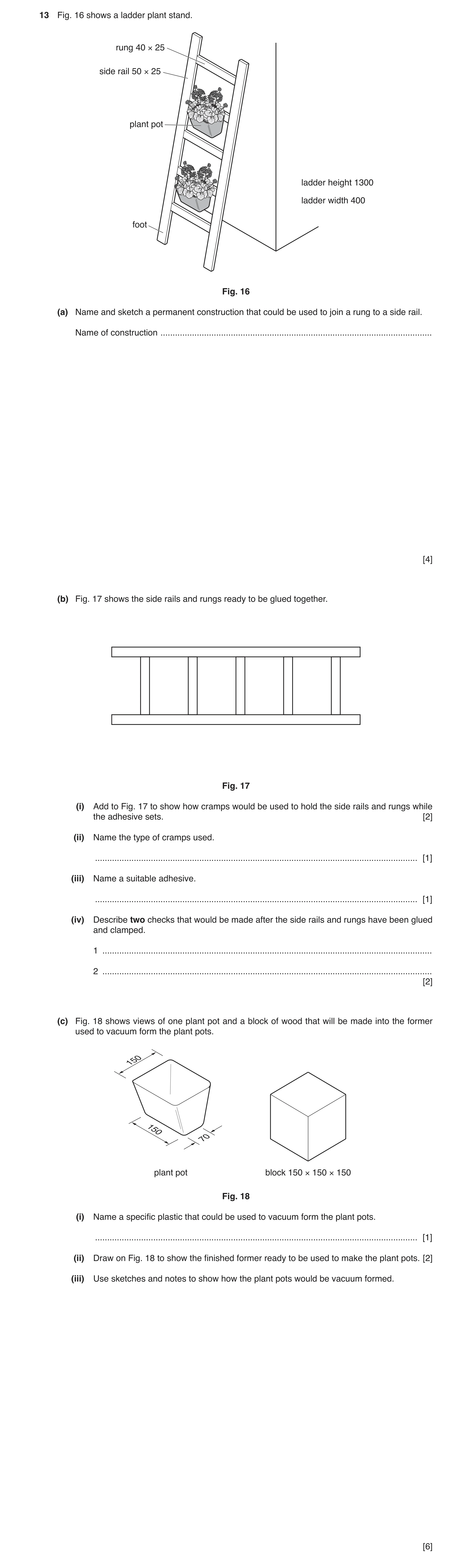 Question 144: Fig. 16 shows a ladder plant stand. rung 40 × 25 side rail 50 × 25 plant pot ladder height 1300 ladder width 400 foot Fig. 16 (a) Name and …