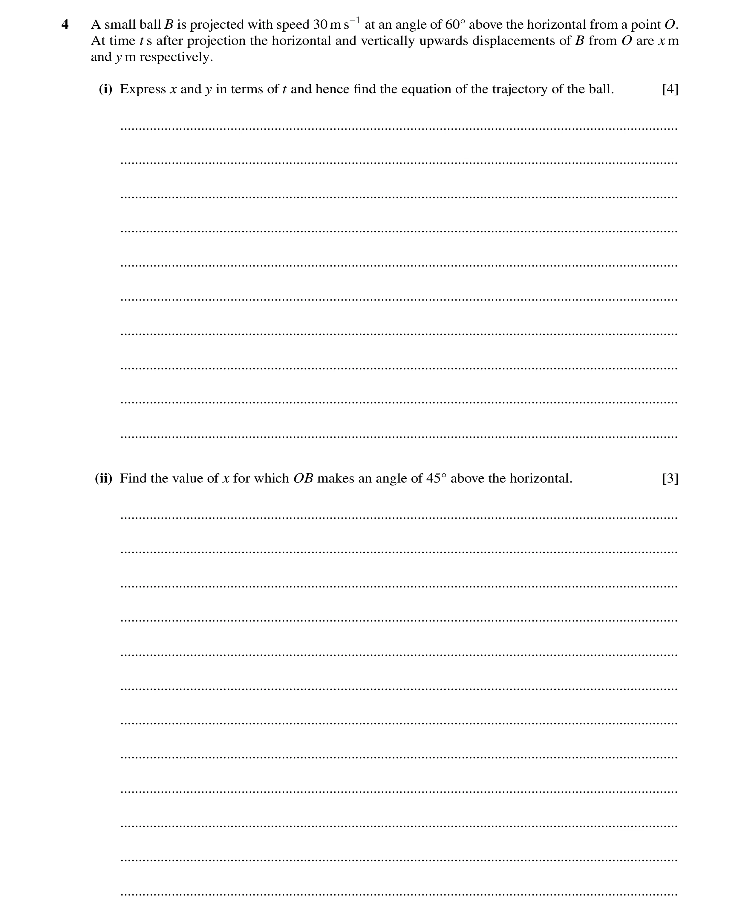 Question 19: A small ball B is projected with speed 30 m s−1 at an angle of 60Å above the horizontal from a point O. At time t s after projection the ho…