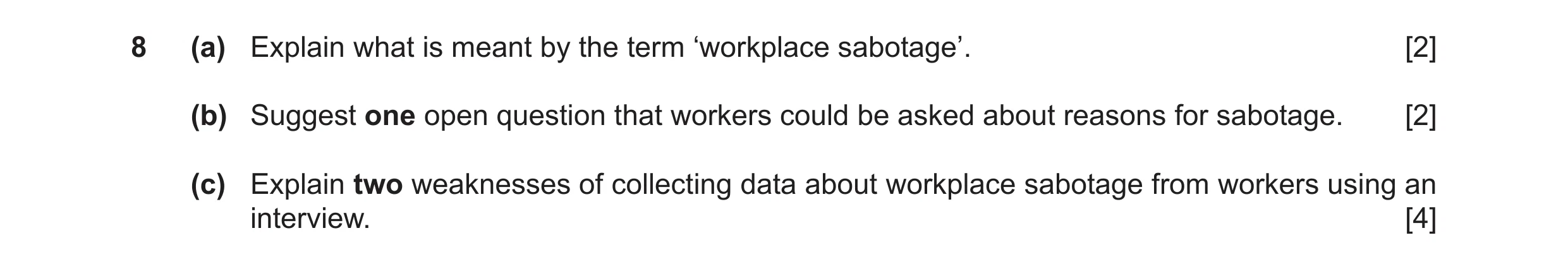 Question 20: (a) Explain what is meant by the term ‘workplace sabotage’. [2] (b) Suggest one open question that workers could be asked about reasons for…