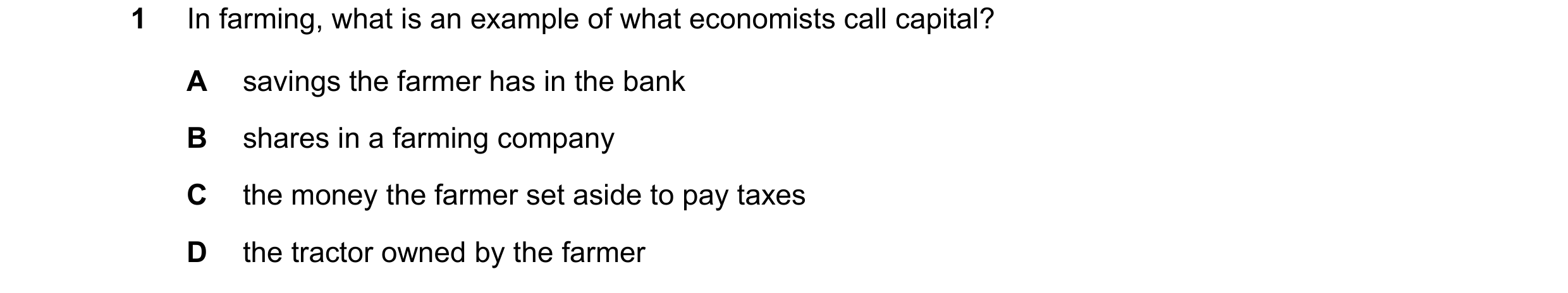 Question 74: In farming, what is an example of what economists call capital? A savings the farmer has in the bank B shares in a farming company C the mo…