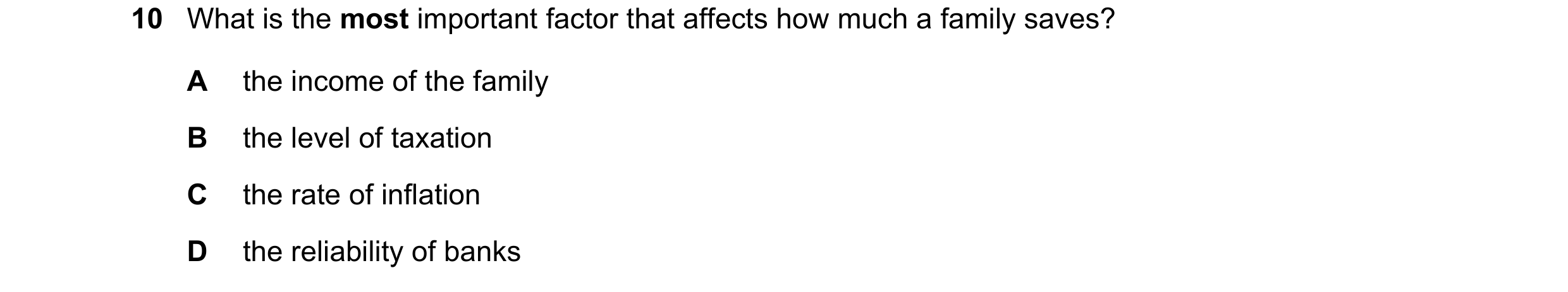 Question 55: What is the most important factor that affects how much a family saves? A the income of the family B the level of taxation C the rate of in…