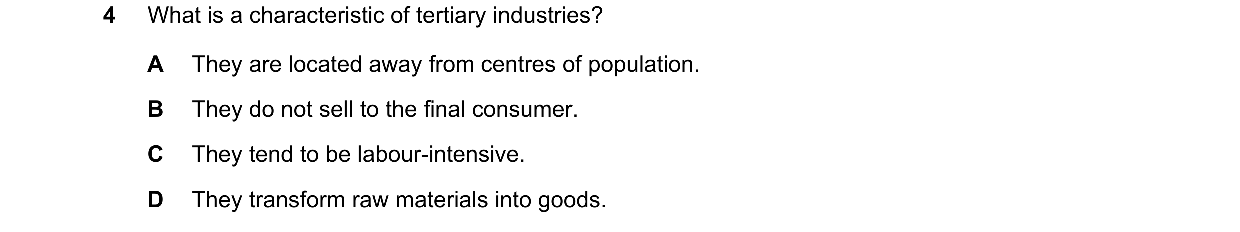 Question 54: What is a characteristic of tertiary industries? A They are located away from centres of population. B They do not sell to the final consum…
