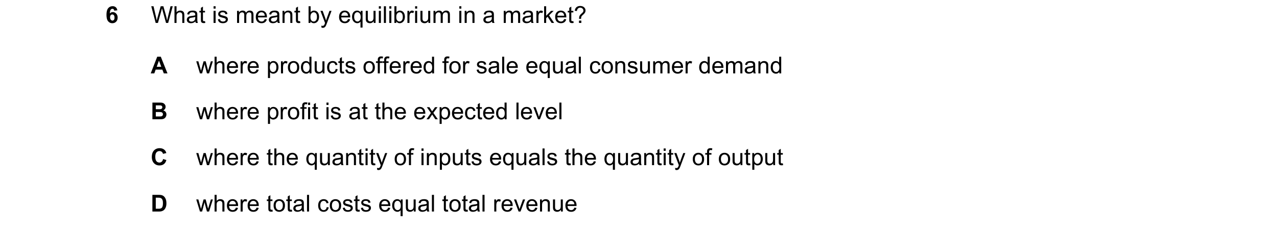 Question 67: What is meant by equilibrium in a market? A where products offered for sale equal consumer demand B where profit is at the expected level C…