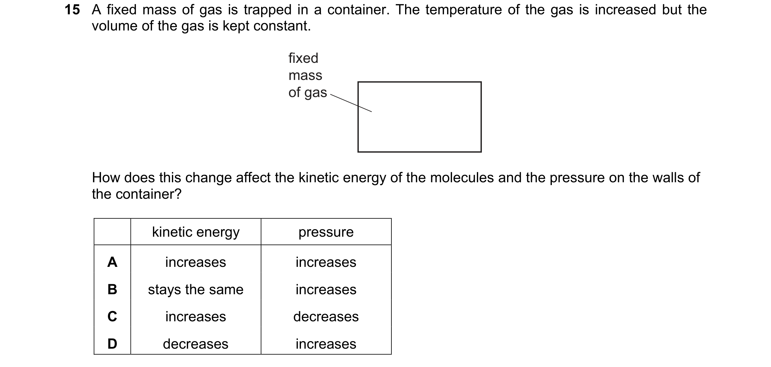 Question 188: A fixed mass of gas is trapped in a container. The temperature of the gas is increased but the volume of the gas is kept constant. fixed ma…