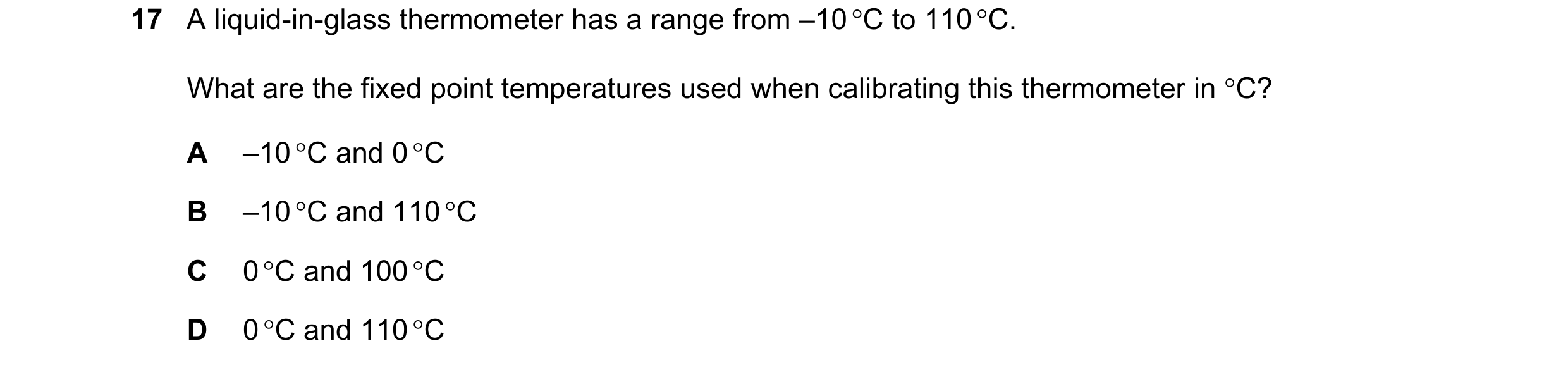 Question 190: A liquid-in-glass thermometer has a range from –10 °C to 110 °C. What are the fixed point temperatures used when calibrating this thermomet…