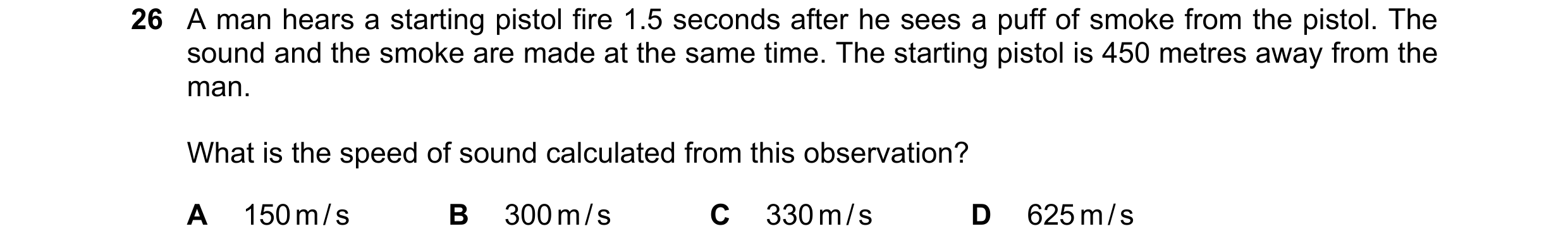 Question 143: A man hears a starting pistol fire 1.5 seconds after he sees a puff of smoke from the pistol. The sound and the smoke are made at the same …