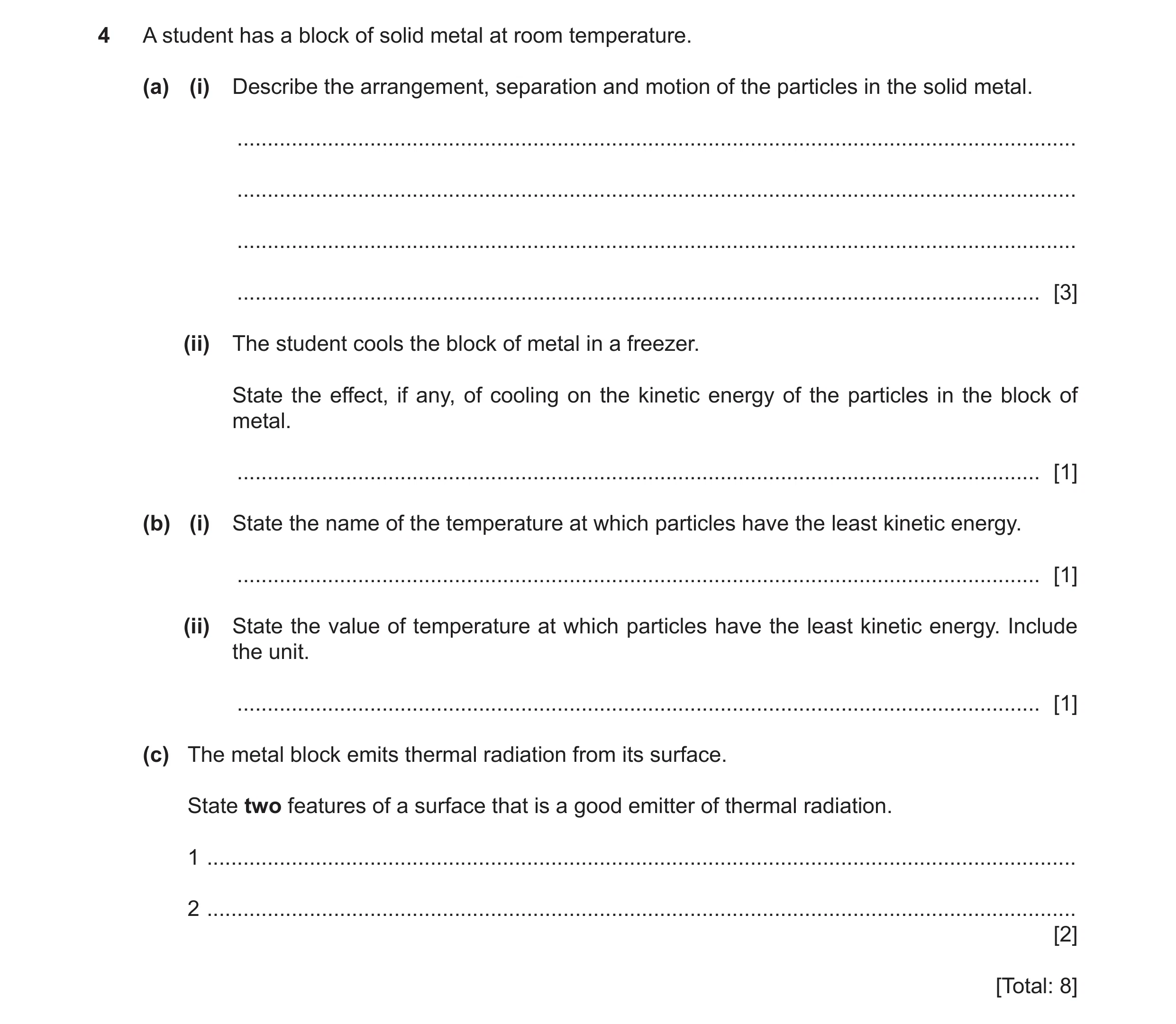 Question 21: A student has a block of solid metal at room temperature. (a) (i) Describe the arrangement, separation and motion of the particles in the s…