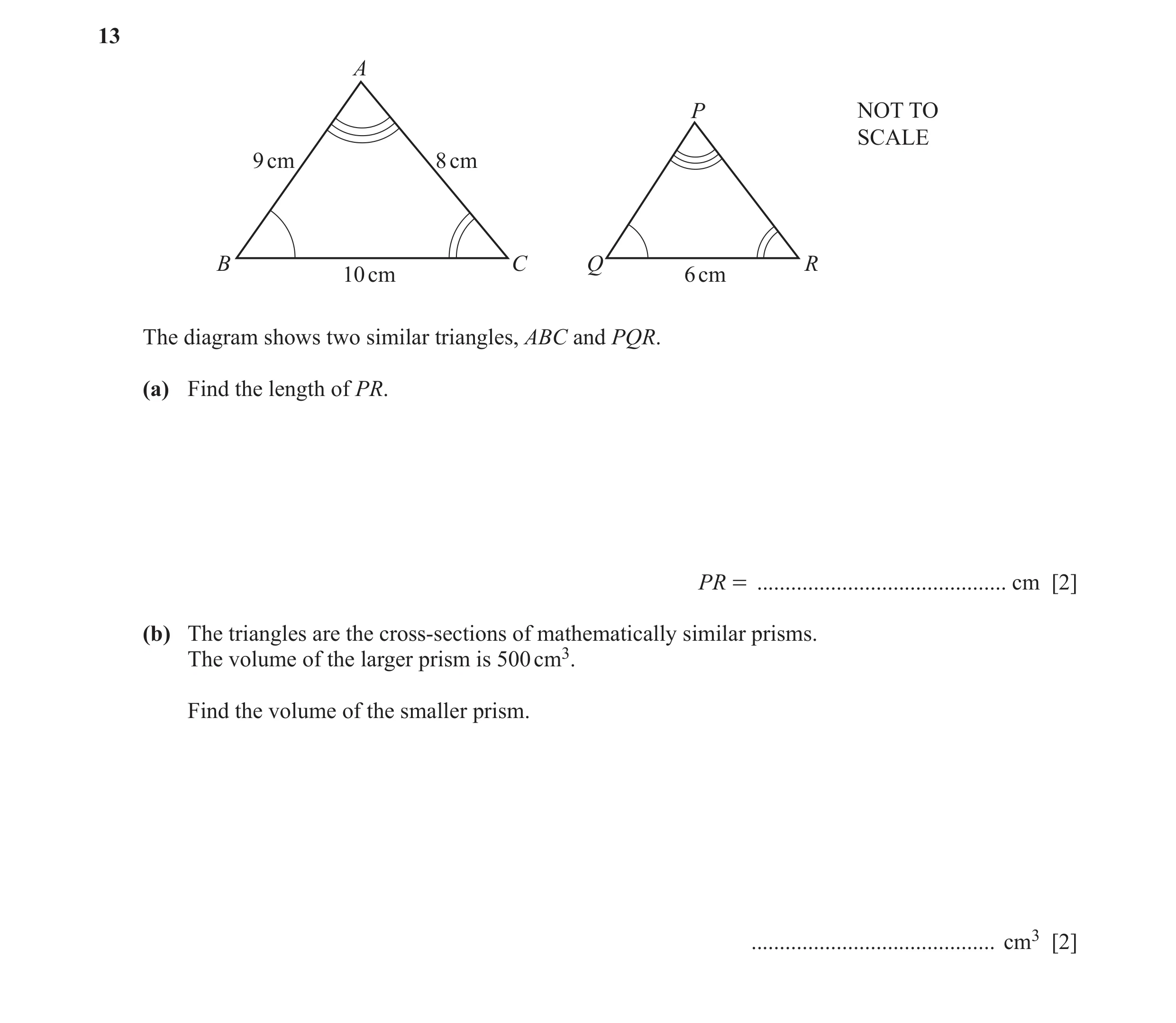Question 3: A P NOT TO SCALE 9 cm 8 cm B C Q R 10 cm 6 cm The diagram shows two similar triangles, ABC and PQR. (a) Find the length of PR. PR = .......…