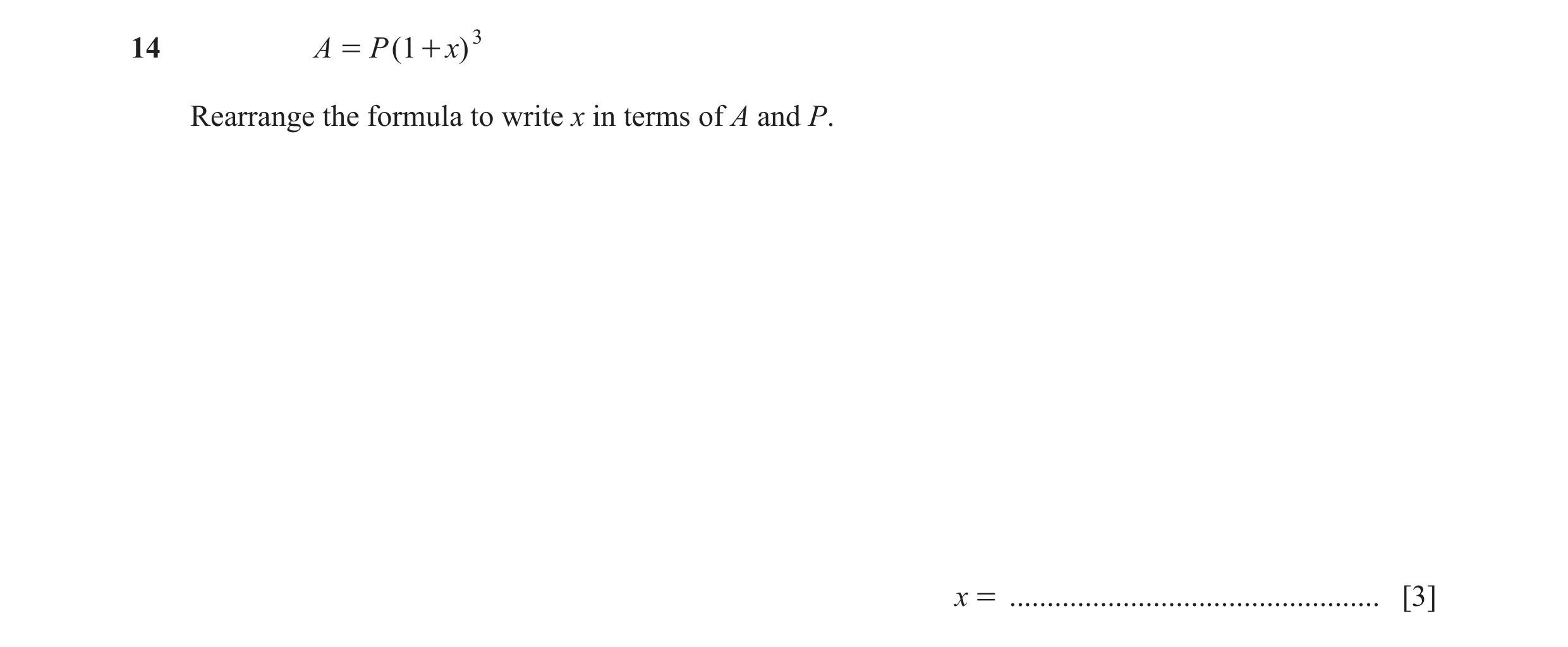Question 40: A = P ( 1 + x) 3 Rearrange the formula to write x in terms of A and P. x = ................................................. [3]