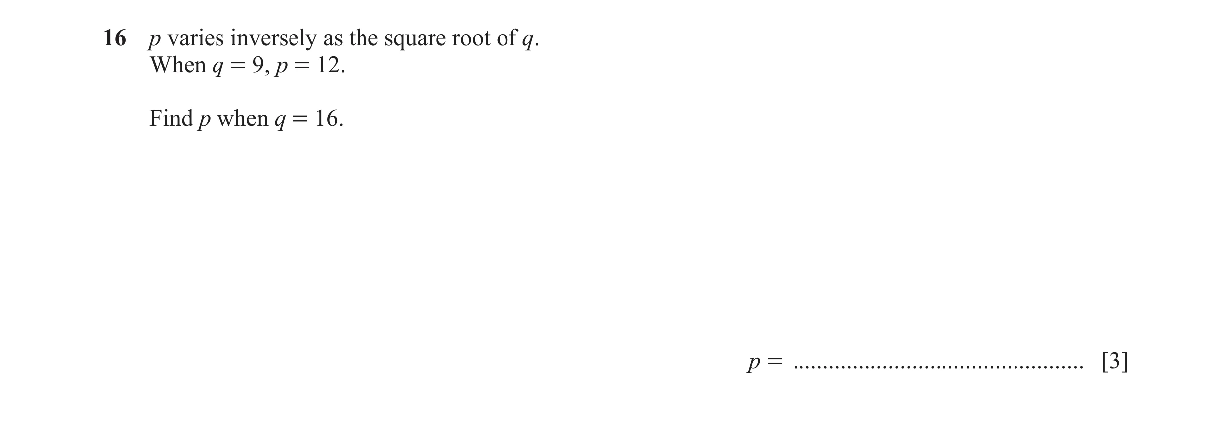 Question 11: p varies inversely as the square root of q. When q = 9, p = 12. Find p when q = 16. p = ................................................. […