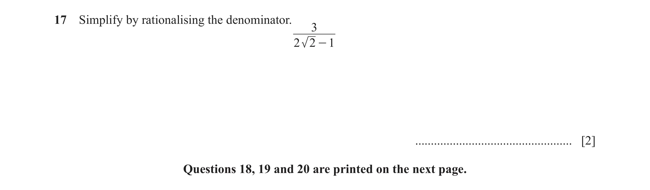 Question 21: Simplify by rationalising the denominator. 3 2 2 - 1 .................................................. [2] Questions 18, 19 and 20 are pri…