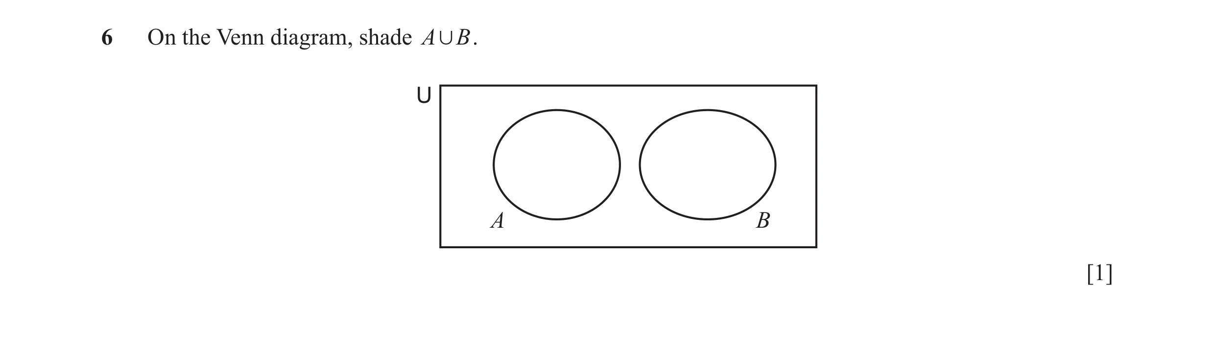 Question 9: On the Venn diagram, shade A , B . U A B [1]