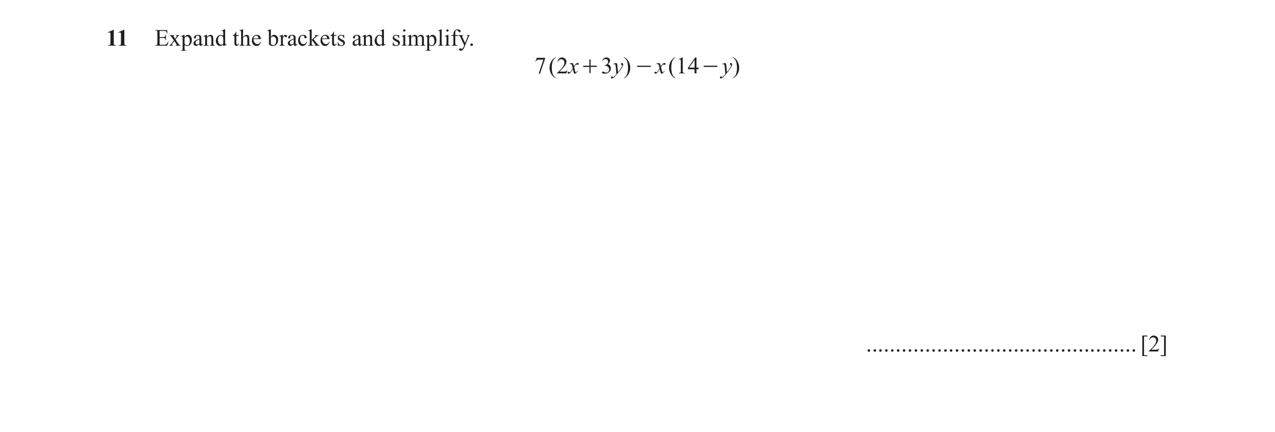 Question 73: Expand the brackets and simplify. 7 (2x + 3y ) - x (14 - y) .............................................. [2]