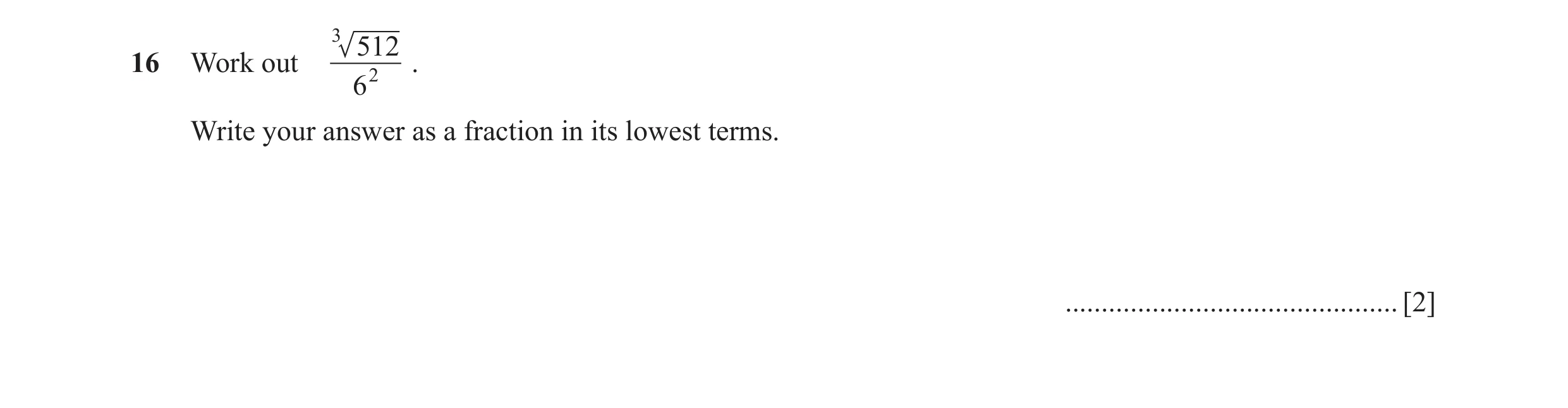 Question 35: 512 16 Work out 2 . 6 Write your answer as a fraction in its lowest terms. .............................................. [2]