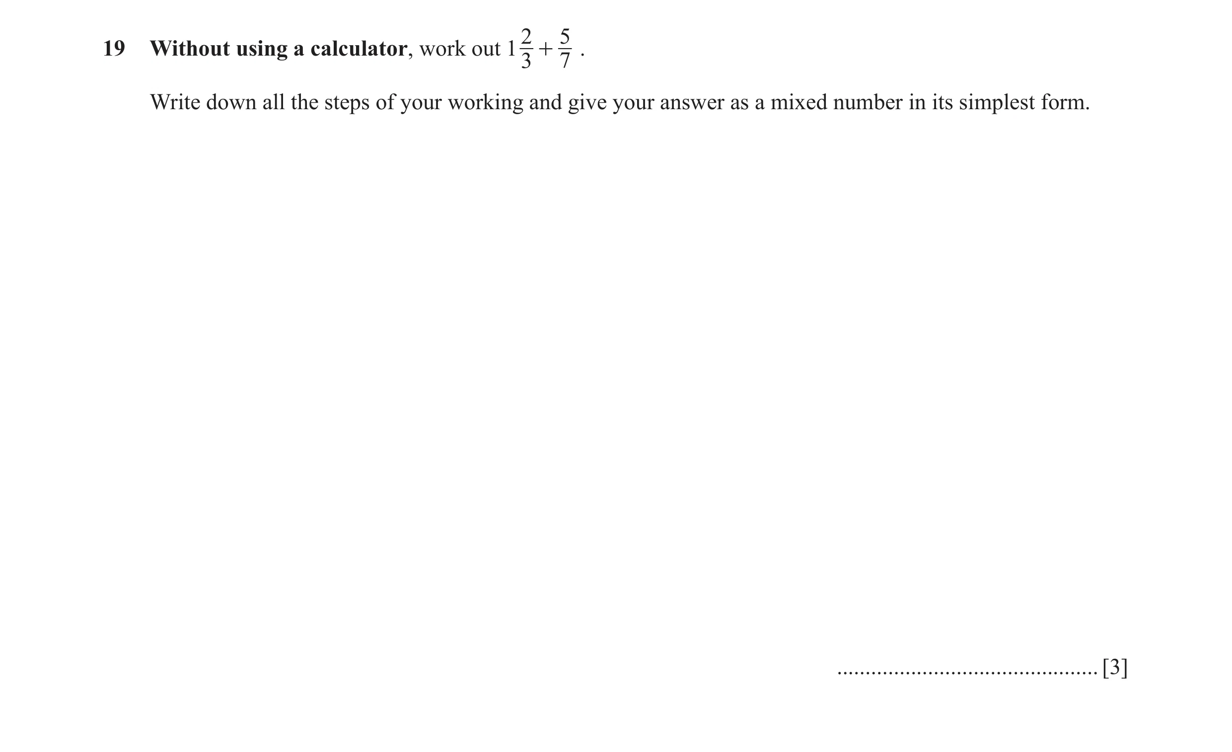 Question 73: 519 Without using a calculator, work out 1 + . 3 7 Write down all the steps of your working and give your answer as a mixed number in its s…