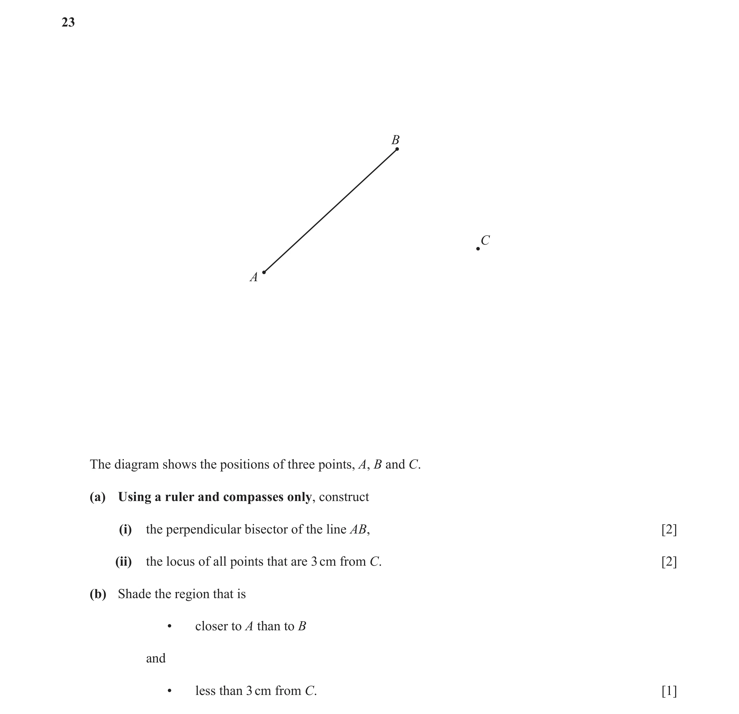 Question 22: B C A The diagram shows the positions of three points, A, B and C. (a) Using a ruler and compasses only, construct (i) the perpendicular bi…