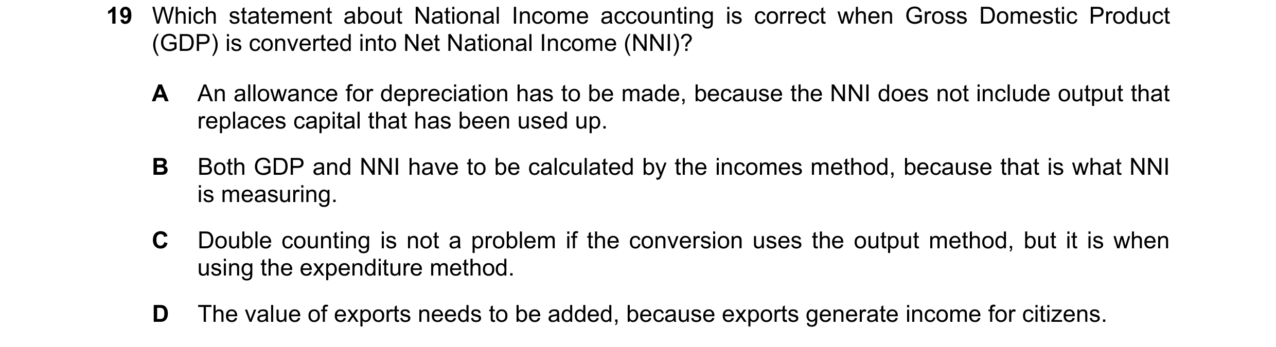 Question 61: Which statement about National Income accounting is correct when Gross Domestic Product (GDP) is converted into Net National Income (NNI)? …