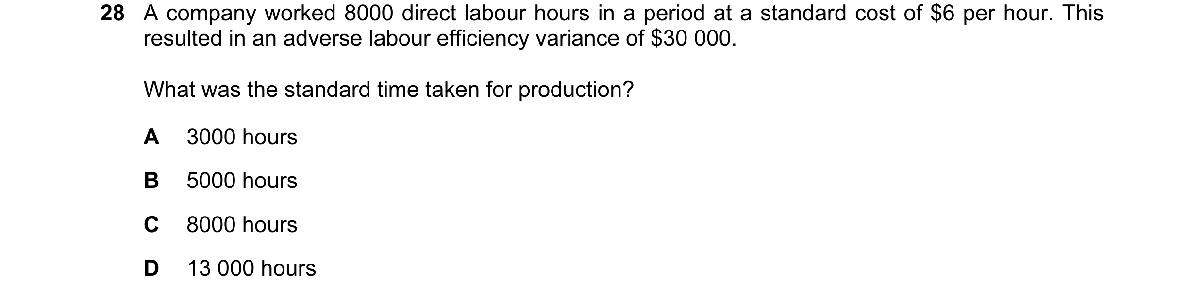 Question 68: A company worked 8000 direct labour hours in a period at a standard cost of $6 per hour. This resulted in an adverse labour efficiency vari…