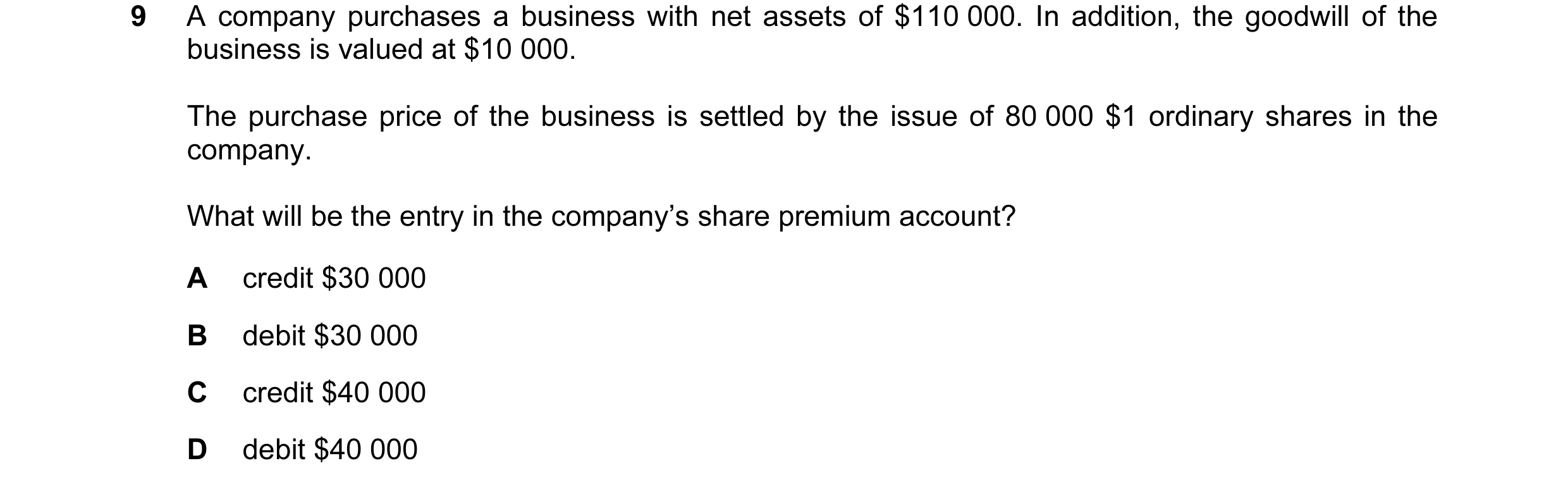 Question 52: A company purchases a business with net assets of $110 000. In addition, the goodwill of the business is valued at $10 000. The purchase pr…
