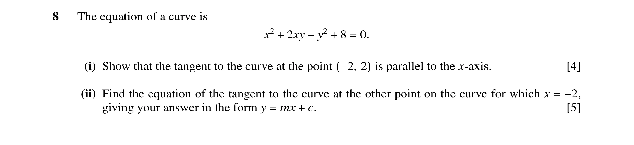 Question 8: The equation of a curve is x2 2xy 8 0. + −y2 + = (i) Show that the tangent to the curve at the point is parallel to the x-axis. [4] (−2, 2)…