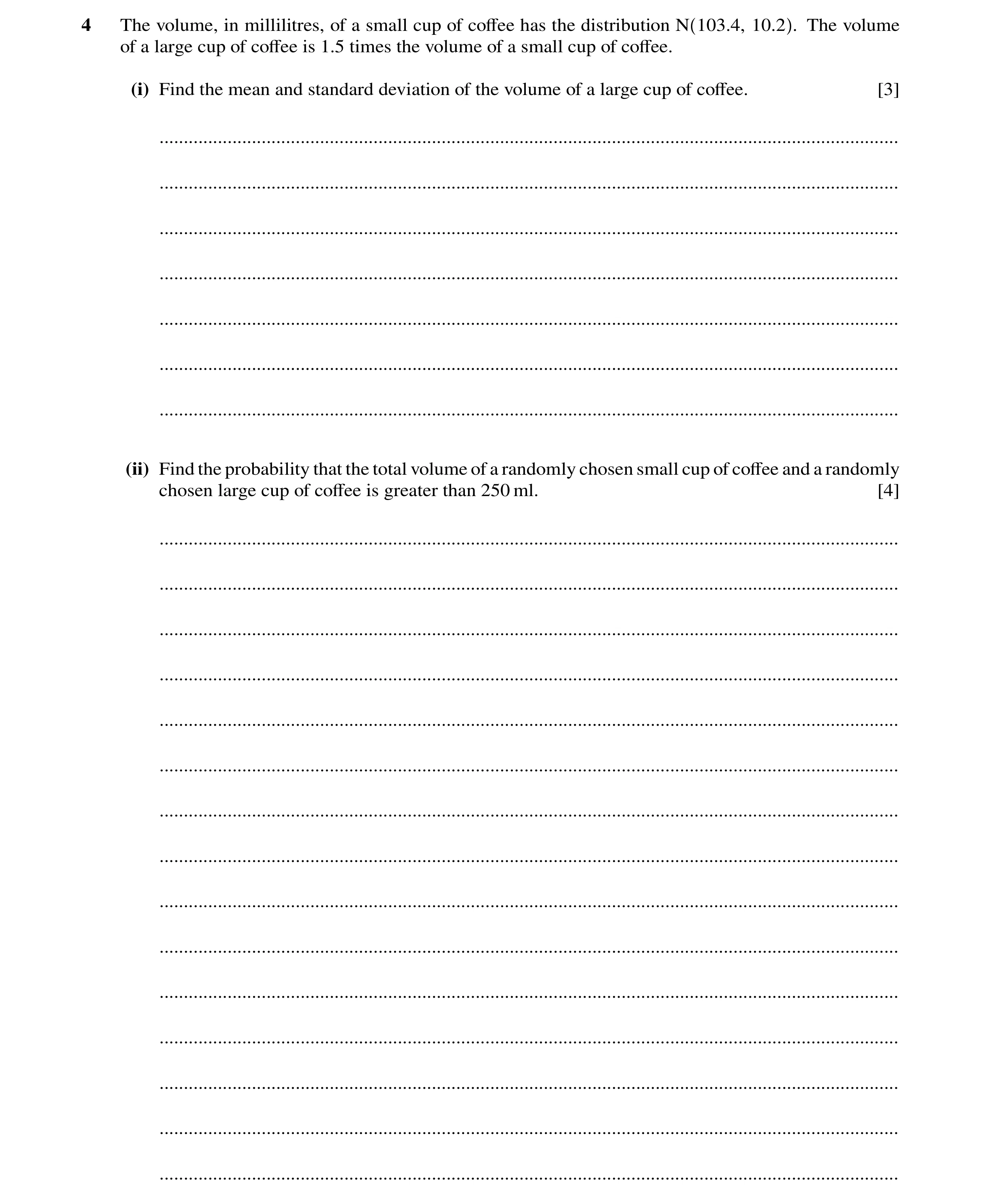 Question 22: The volume, in millilitres, of a small cup of coﬀee has the distribution N 103.4, 10.2 . The volume of a large cup of coﬀee is 1.5 times th…