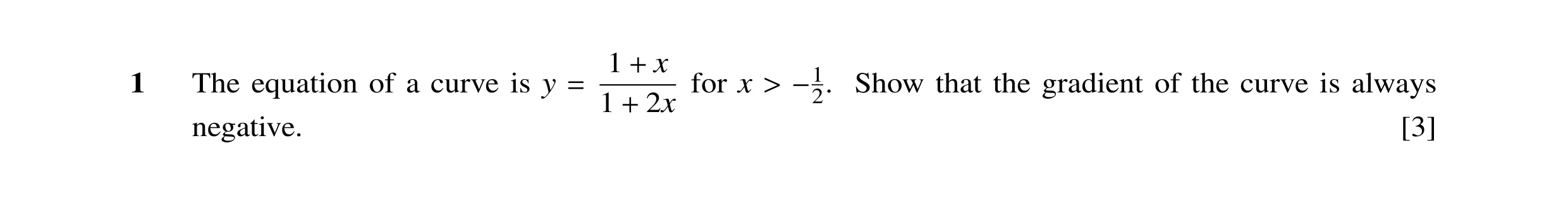 Question 32: x 1 The equation of a curve is y for x 2. Show that the gradient of the curve is always + 1 2x = > −1 negative. + [3]