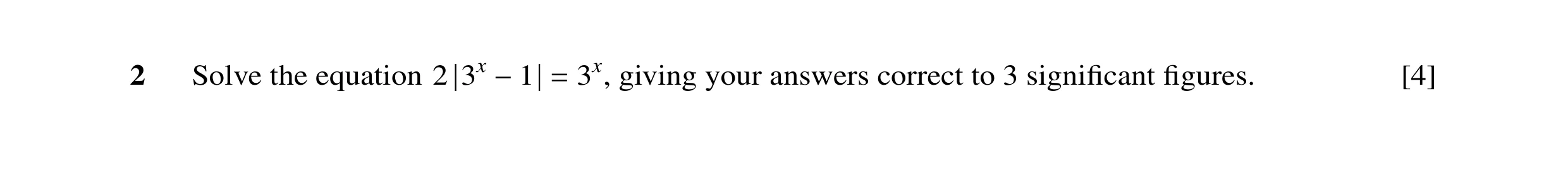 Question 20: Solve the equation 2 3x 3x, giving your answers correct to 3 signiﬁcant ﬁgures. [4] −1 =