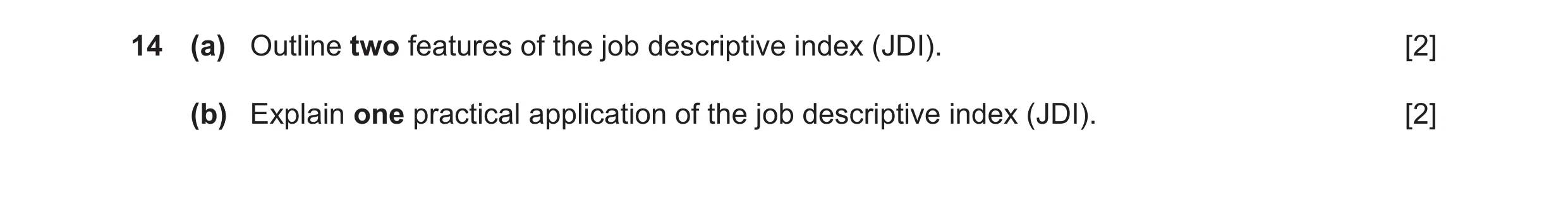 Question 39: (a) Outline two features of the job descriptive index (JDI). [2] (b) Explain one practical application of the job descriptive index (JDI). …