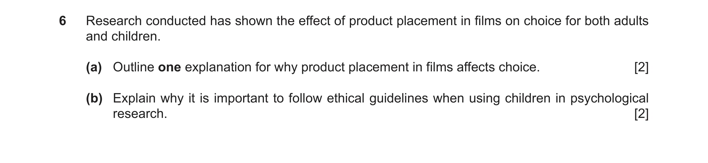 Question 12: Research conducted has shown the effect of product placement in films on choice for both adults and children. (a) Outline one explanation f…