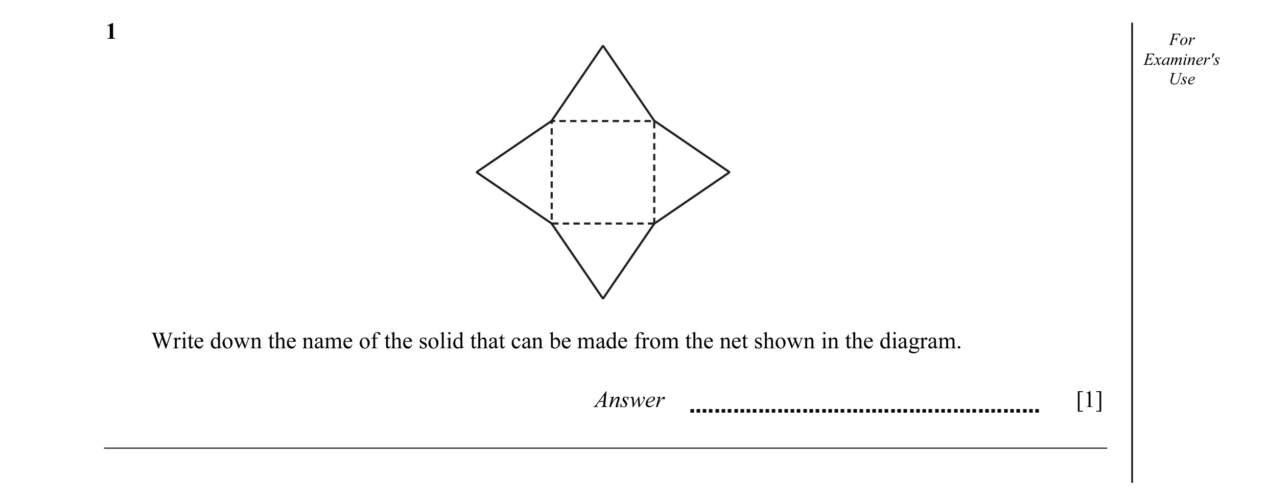 Question 11: For Examiner's Use Write down the name of the solid that can be made from the net shown in the diagram. Answer [1]